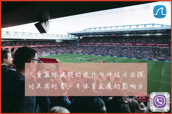 儿童篮球试题的设计与评估方法探讨及其对青少年体育发展的影响分析